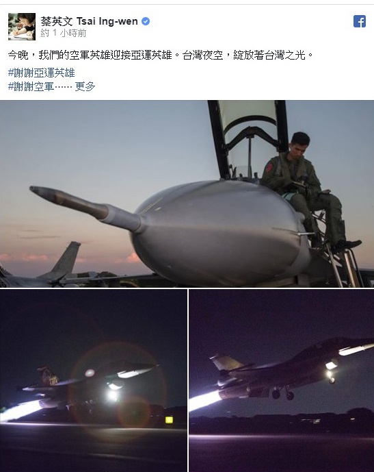 蔡英文在臉書上傳3張F-16預備升空的畫面,寫道「今晚,我們的空軍英雄迎接亞運英雄。台灣夜空,綻放著台灣之光。」 圖:翻攝蔡英文臉書 蔡英文在臉書上傳3張F-16預備升空的畫面,寫道「今晚,我們的空軍英雄迎接亞運英雄。台灣夜空,綻放著台灣之光。」 圖:翻攝蔡英文臉書