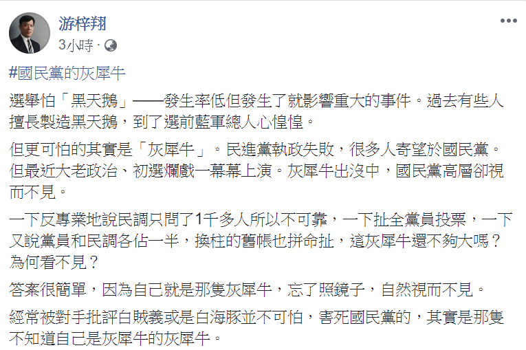 甫獲洪秀柱任命為中華青雁教育基金會顧問團總團長的世新大學副校長游梓翔今(19)日在臉書發文暗指吳敦義就是害死國民黨的灰犀牛。 圖:擷自游梓翔臉書 甫獲洪秀柱任命為中華青雁教育基金會顧問團總團長的世新大學副校長游梓翔今(19)日在臉書發文暗指吳敦義就是害死國民黨的灰犀牛。 圖:擷自游梓翔臉書
