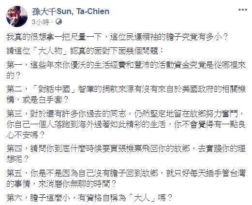 國民黨前立委孫大千近兩天與中國民運人士王丹進行唇槍舌戰,因不甘被王丹酸「插嘴小孩」,孫大千隨即於臉書對王丹提出六點質疑。 圖:翻攝自孫大千臉書 國民黨前立委孫大千近兩天與中國民運人士王丹進行唇槍舌戰,因不甘被王丹酸「插嘴小孩」,孫大千隨即於臉書對王丹提出六點質疑。 圖:翻攝自孫大千臉書