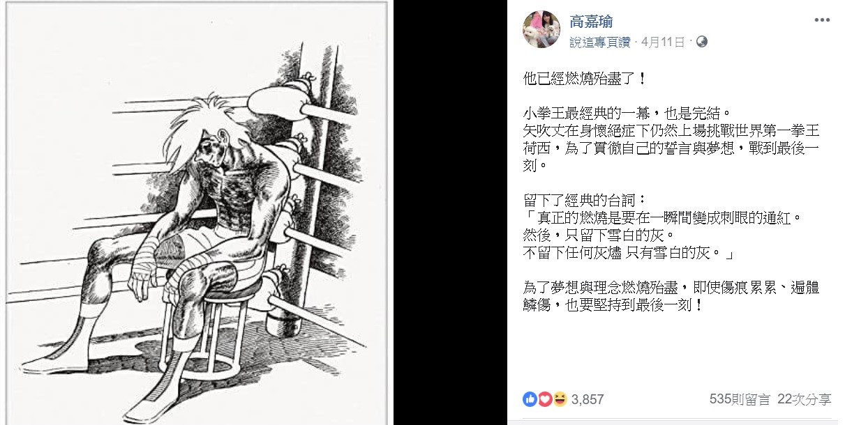 高嘉瑜日前在臉書 PO 出漫畫《小拳王》的最後一幕,並強調,為了夢想與理念燃燒殆盡,即使傷痕累累、遍體鱗傷,也要堅持到最後一刻,不免讓外界質疑在暗指民進黨和賴清德。 高嘉瑜日前在臉書 PO 出漫畫《小拳王》的最後一幕,並強調,為了夢想與理念燃燒殆盡,即使傷痕累累、遍體鱗傷,也要堅持到最後一刻,不免讓外界質疑在暗指民進黨和賴清德。