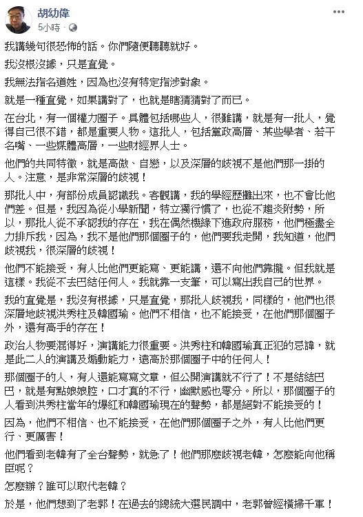 胡幼偉表示藍營在台北的深層歧視韓國瑜,才派出郭台銘角逐2020總統大位,但是否有依據,他在文中也提到他是根據直覺,沒有證據,如果講對就只是瞎猜的。 圖:翻攝自胡幼偉臉書。 胡幼偉表示藍營在台北的深層歧視韓國瑜,才派出郭台銘角逐2020總統大位,但是否有依據,他在文中也提到他是根據直覺,沒有證據,如果講對就只是瞎猜的。 圖:翻攝自胡幼偉臉書。