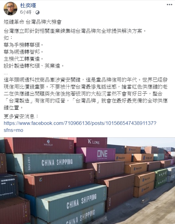 面對美中貿易戰衝擊,杜奕瑾21日在臉書以「短鏈革命 台灣品牌大機會」發文,希望整合「台灣製造」有信用的經營,如此一來,「台灣品牌」就會在最好最完備的全球供應鏈位置。 圖:翻攝杜奕瑾臉書 面對美中貿易戰衝擊,杜奕瑾21日在臉書以「短鏈革命 台灣品牌大機會」發文,希望整合「台灣製造」有信用的經營,如此一來,「台灣品牌」就會在最好最完備的全球供應鏈位置。 圖:翻攝杜奕瑾臉書