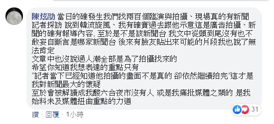 陳炫劭今日中午補充說明,當日確實有兩百個臨演與拍攝,現場也真的有記者採訪說到韓流旋風,他文中從頭到尾也沒有妄自斷言是哪家新聞台,後來網友貼出可能的片段他也說了無法肯定。 圖:翻攝自陳炫劭臉書 陳炫劭今日中午補充說明,當日確實有兩百個臨演與拍攝,現場也真的有記者採訪說到韓流旋風,他文中從頭到尾也沒有妄自斷言是哪家新聞台,後來網友貼出可能的片段他也說了無法肯定。 圖:翻攝自陳炫劭臉書