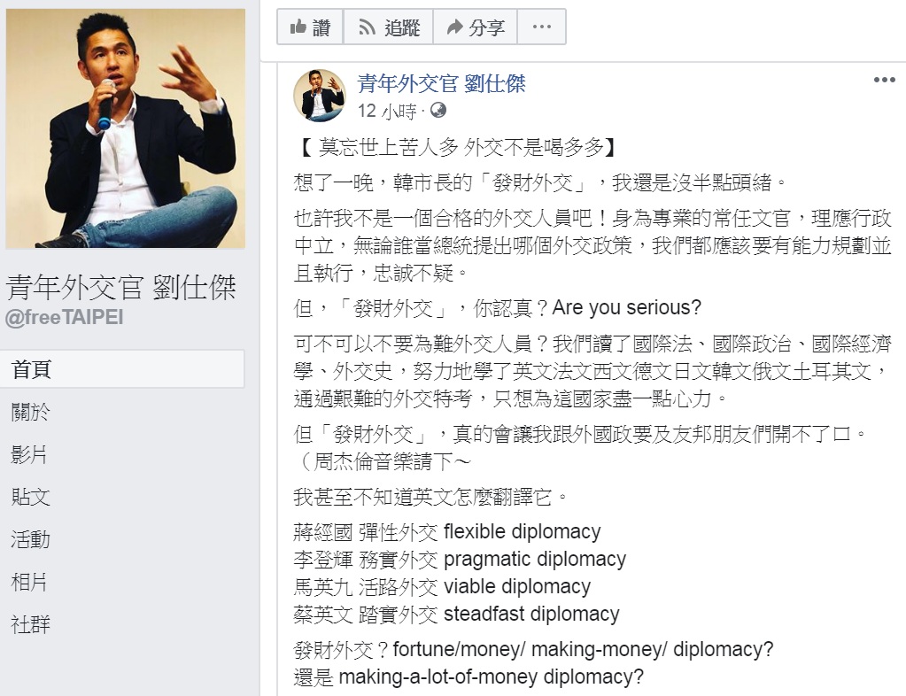 青年外交官劉仕傑3日在臉書以「莫忘世上苦人多,外交不是喝多多」為題發文,說「想了一晚,韓市長的『發財外交』,我還是沒半點頭緒」,質問「你認真?Are you serious?」 圖:翻攝青年外交官 劉仕傑臉書 青年外交官劉仕傑3日在臉書以「莫忘世上苦人多,外交不是喝多多」為題發文,說「想了一晚,韓市長的『發財外交』,我還是沒半點頭緒」,質問「你認真?Are you serious?」 圖:翻攝青年外交官 劉仕傑臉書