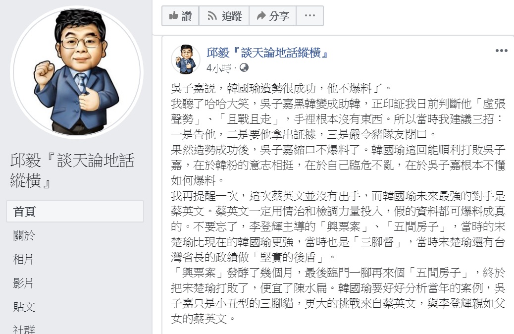 國民黨前立委邱毅臉書PO文,指吳子嘉今天爆料喊卡是「虛張聲勢」,手裡根本沒有東西。不過,提醒「韓國瑜未來最強的對手是蔡英文」。 圖:翻攝邱毅『談天論地話縱橫』臉書 國民黨前立委邱毅臉書PO文,指吳子嘉今天爆料喊卡是「虛張聲勢」,手裡根本沒有東西。不過,提醒「韓國瑜未來最強的對手是蔡英文」。 圖:翻攝邱毅『談天論地話縱橫』臉書