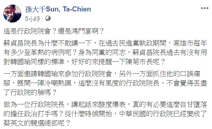 孫大千批評,蘇貞昌身為一個行政院長卻像政治打手一樣,講話起來酸度爆表,現在整個行政院都像蔡英文的競選總部。 圖:翻攝自孫大千Sun, Ta-Chien 臉書 孫大千批評,蘇貞昌身為一個行政院長卻像政治打手一樣,講話起來酸度爆表,現在整個行政院都像蔡英文的競選總部。 圖:翻攝自孫大千Sun, Ta-Chien 臉書