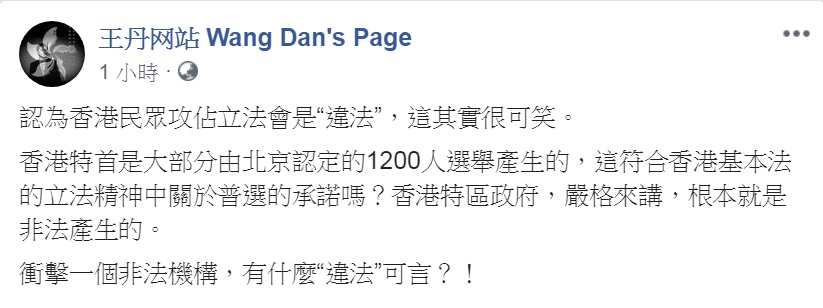 王丹臉書發文評論香港示威民眾佔領立法會一事,直言「衝擊一個非法機構,有什麼『違法』可言?!」 圖:翻攝王丹网站 Wang Dan's Page臉書 王丹臉書發文評論香港示威民眾佔領立法會一事,直言「衝擊一個非法機構,有什麼『違法』可言?!」 圖:翻攝王丹网站 Wang Dan's Page臉書