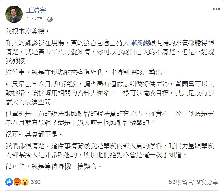 王浩宇再PO文自清,強調「我根本沒剪接」。指錄影時黃捷的發言「包含主持人陳凝觀跟現場的來賓都聽得很清楚」。 圖:翻攝王浩宇臉書 王浩宇再PO文自清,強調「我根本沒剪接」。指錄影時黃捷的發言「包含主持人陳凝觀跟現場的來賓都聽得很清楚」。 圖:翻攝王浩宇臉書