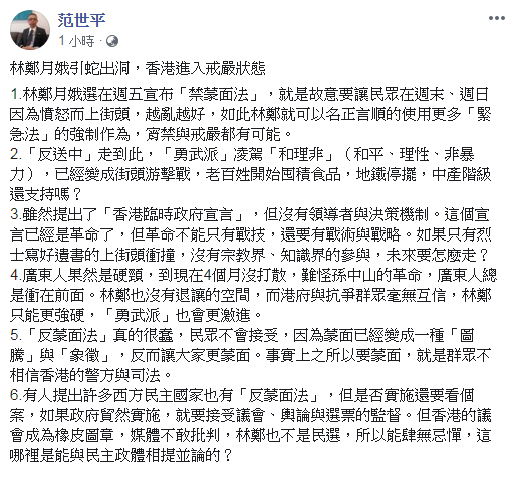 范世平分析,林鄭月娥實施《禁蒙面法》,此舉是引蛇出洞,讓香港越亂越好,如此就可以名正言順的使用更多強制作為,宵禁與戒嚴都有可能。 圖:翻攝范世平臉書 范世平分析,林鄭月娥實施《禁蒙面法》,此舉是引蛇出洞,讓香港越亂越好,如此就可以名正言順的使用更多強制作為,宵禁與戒嚴都有可能。 圖:翻攝范世平臉書