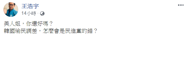 綠黨桃園市議員王浩宇在臉書表示,「韓國瑜民調差,怎麼會是民進黨的錯?」 圖:翻攝自王浩宇臉書 綠黨桃園市議員王浩宇在臉書表示,「韓國瑜民調差,怎麼會是民進黨的錯?」 圖:翻攝自王浩宇臉書