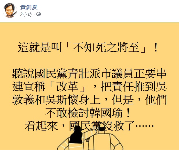 資深媒體人黃創夏認為,國民黨黨員不敢檢討國民黨總統候選人韓國瑜,這就是叫「不知死之將至」! 圖:翻攝自黃創夏臉書 資深媒體人黃創夏認為,國民黨黨員不敢檢討國民黨總統候選人韓國瑜,這就是叫「不知死之將至」! 圖:翻攝自黃創夏臉書