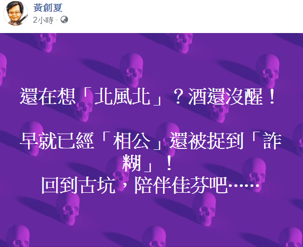 資深媒體人黃創夏在臉書罵高雄市長韓國瑜,「還在想北風北?酒還沒醒!」 圖:翻攝自黃創夏臉書 資深媒體人黃創夏在臉書罵高雄市長韓國瑜,「還在想北風北?酒還沒醒!」 圖:翻攝自黃創夏臉書