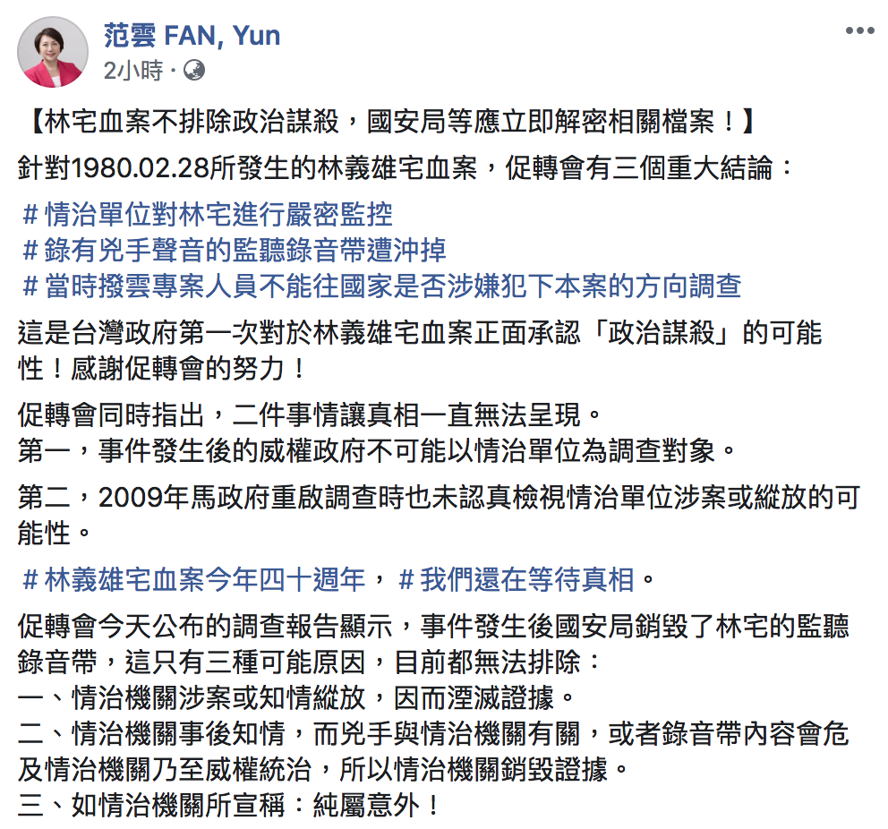 范雲於臉書指出,林宅血案不排除政治謀殺,另外她表示,全因2018年「第六波政治檔案徵集」才能讓案件得以進展,國安局等應立即解密、公開相關檔案。 圖:翻攝自「范雲 FAN, Yun」臉書 范雲於臉書指出,林宅血案不排除政治謀殺,另外她表示,全因2018年「第六波政治檔案徵集」才能讓案件得以進展,國安局等應立即解密、公開相關檔案。 圖:翻攝自「范雲 FAN, Yun」臉書