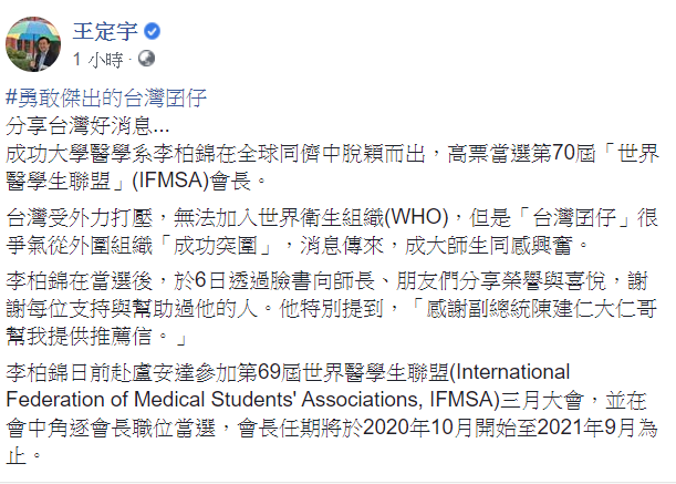 李柏錦能高票當選世界醫學生聯盟會長消息一公布,王定宇隨即在臉書發文稱讚他是「勇敢傑出的台灣囝仔」。 圖:翻攝自王定宇臉書 李柏錦能高票當選世界醫學生聯盟會長消息一公布,王定宇隨即在臉書發文稱讚他是「勇敢傑出的台灣囝仔」。 圖:翻攝自王定宇臉書