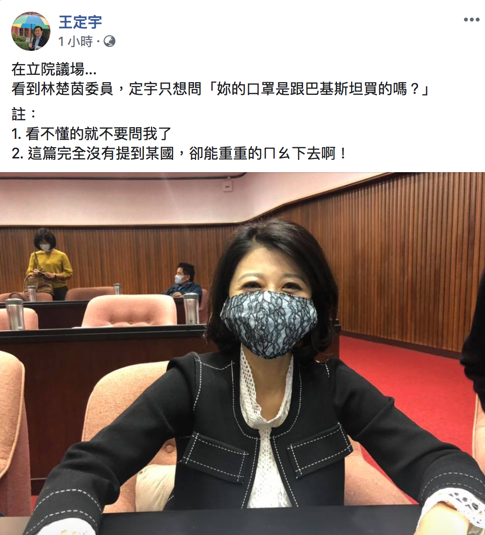 立委王定宇今(10)問立委林楚茵「妳的口罩是跟巴基斯坦買的嗎?」 圖:翻攝自「王定宇」臉書 立委王定宇今(10)問立委林楚茵「妳的口罩是跟巴基斯坦買的嗎?」 圖:翻攝自「王定宇」臉書