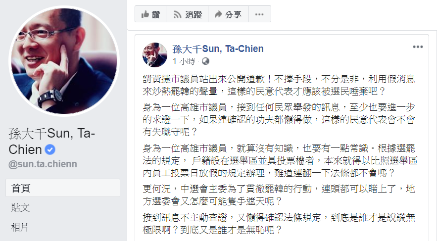 孫大千在臉書嗆黃捷站出來公開道歉!「不擇手段,不分是非,利用假消息來炒熱罷韓的聲量,這樣的民意代表才應該被選民唾棄吧?」 圖:翻攝自孫大千臉書 孫大千在臉書嗆黃捷站出來公開道歉!「不擇手段,不分是非,利用假消息來炒熱罷韓的聲量,這樣的民意代表才應該被選民唾棄吧?」 圖:翻攝自孫大千臉書