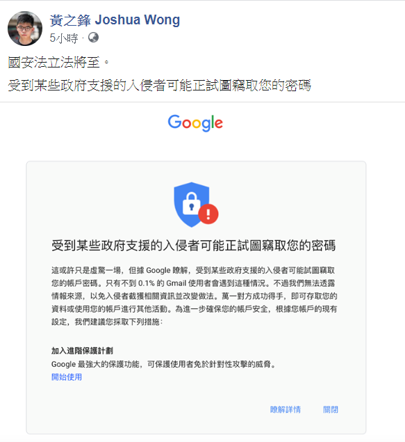 香港眾志秘書長黃之鋒今(25)日指,他的Gmail帳號「受到某些政府支援的入侵者」,試圖竊取他的密碼。 圖:翻攝自黃之鋒臉書 香港眾志秘書長黃之鋒今(25)日指,他的Gmail帳號「受到某些政府支援的入侵者」,試圖竊取他的密碼。 圖:翻攝自黃之鋒臉書