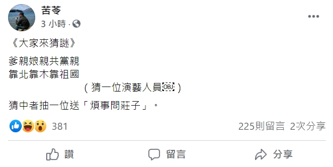 作家苦苓今(18日)在臉書出題,「爹親娘親共黨親,靠北靠木靠祖國(猜一位演藝人員)」。 圖 : 翻攝自苦苓臉書 作家苦苓今(18日)在臉書出題,「爹親娘親共黨親,靠北靠木靠祖國(猜一位演藝人員)」。 圖 : 翻攝自苦苓臉書